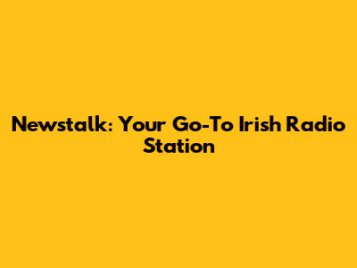Newstalk: Your Go-To Irish Radio Station