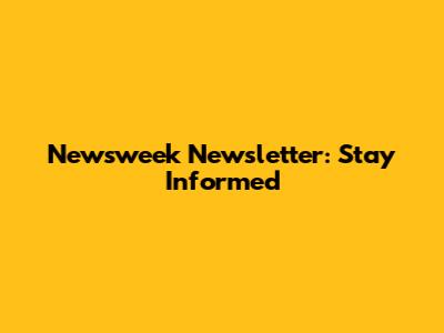 Newsweek Newsletter: Stay Informed