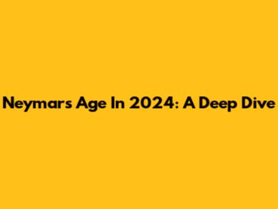 Neymar's Age In 2024: A Deep Dive
