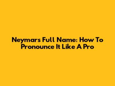 Neymar's Full Name: How To Pronounce It Like A Pro