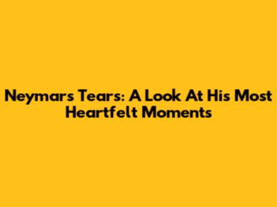 Neymar's Tears: A Look At His Most Heartfelt Moments