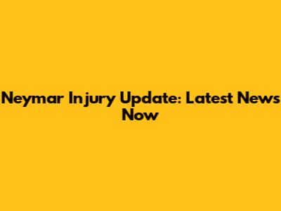 Neymar Injury Update: Latest News Now