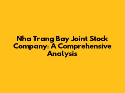 Nha Trang Bay Joint Stock Company: A Comprehensive Analysis