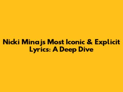 Nicki Minaj's Most Iconic & Explicit Lyrics: A Deep Dive