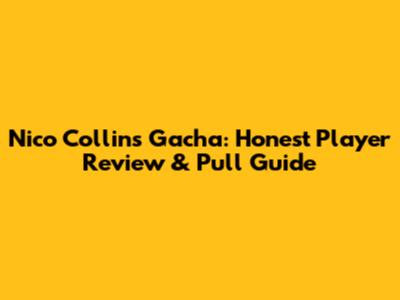 Nico Collins Gacha: Honest Player Review & Pull Guide