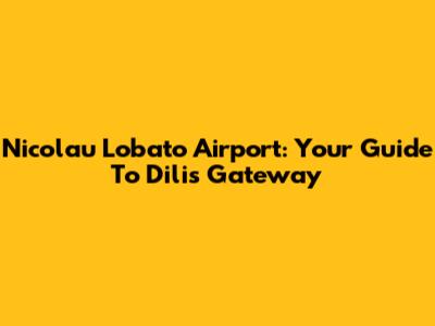 Nicolau Lobato Airport: Your Guide To Dili's Gateway