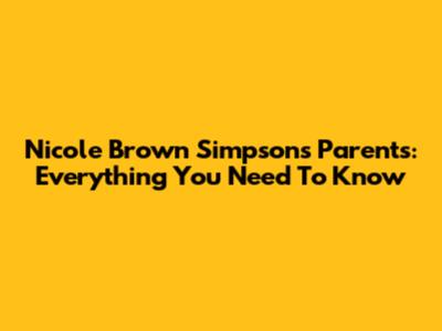 Nicole Brown Simpson's Parents: Everything You Need To Know
