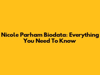 Nicole Parham Biodata: Everything You Need To Know