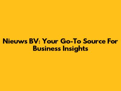 Nieuws BV: Your Go-To Source For Business Insights