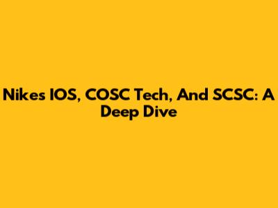 Nike's IOS, COSC Tech, And SCSC: A Deep Dive