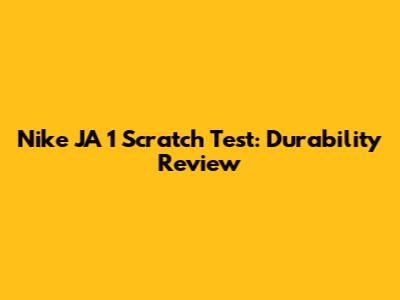 Nike JA 1 Scratch Test: Durability Review