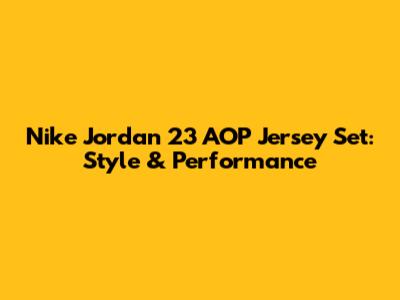 Nike Jordan 23 AOP Jersey Set: Style & Performance
