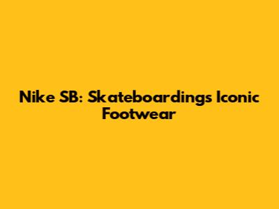 Nike SB: Skateboarding's Iconic Footwear