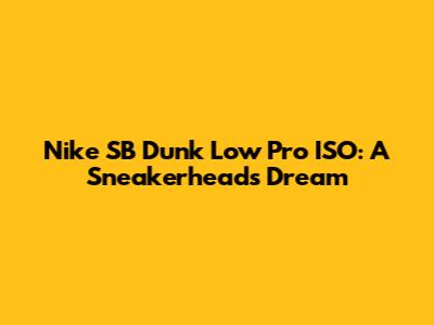 Nike SB Dunk Low Pro ISO: A Sneakerhead's Dream