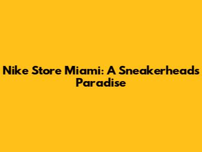 Nike Store Miami: A Sneakerhead's Paradise
