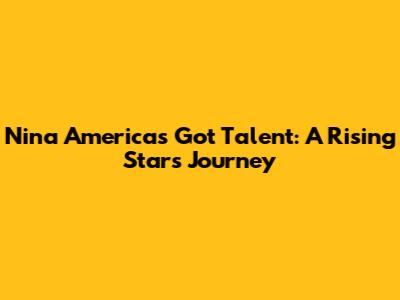 Nina America's Got Talent: A Rising Star's Journey