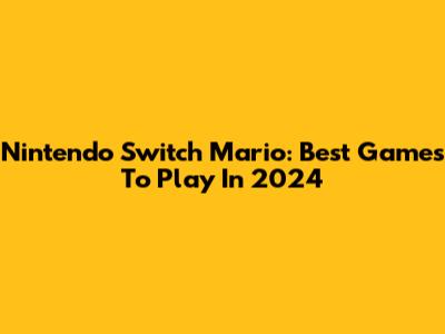 Nintendo Switch Mario: Best Games To Play In 2024