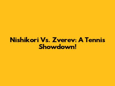 Nishikori Vs. Zverev: A Tennis Showdown!