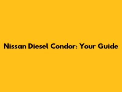 Nissan Diesel Condor: Your Guide