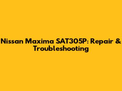 Nissan Maxima SAT305P: Repair & Troubleshooting
