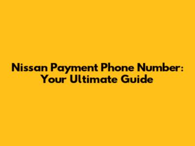 Nissan Payment Phone Number: Your Ultimate Guide