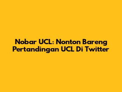 Nobar UCL: Nonton Bareng Pertandingan UCL Di Twitter