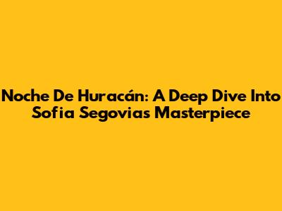 Noche De Huracán: A Deep Dive Into Sofia Segovia's Masterpiece