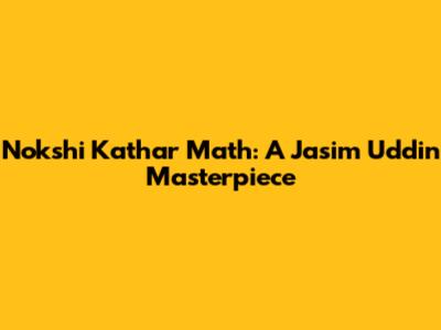 Nokshi Kathar Math: A Jasim Uddin Masterpiece