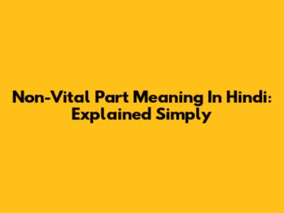 Non-Vital Part Meaning In Hindi: Explained Simply