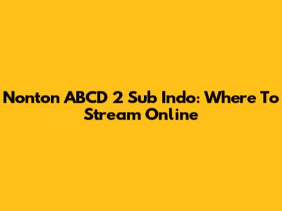 Nonton ABCD 2 Sub Indo: Where To Stream Online