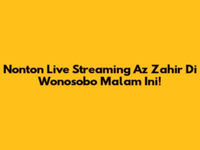 Nonton Live Streaming Az Zahir Di Wonosobo Malam Ini!