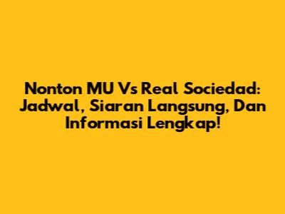 Nonton MU Vs Real Sociedad: Jadwal, Siaran Langsung, Dan Informasi Lengkap!