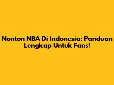 Nonton NBA Di Indonesia: Panduan Lengkap Untuk Fans!