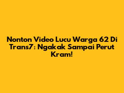 Nonton Video Lucu Warga 62 Di Trans7: Ngakak Sampai Perut Kram!