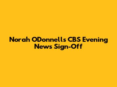 Norah O'Donnell's CBS Evening News Sign-Off