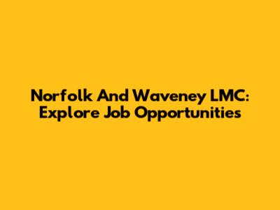 Norfolk And Waveney LMC: Explore Job Opportunities