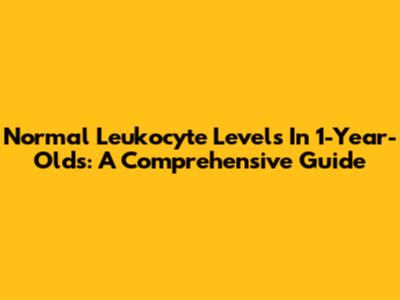 Normal Leukocyte Levels In 1-Year-Olds: A Comprehensive Guide