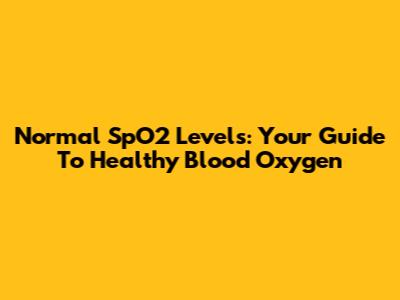 Normal SpO2 Levels: Your Guide To Healthy Blood Oxygen