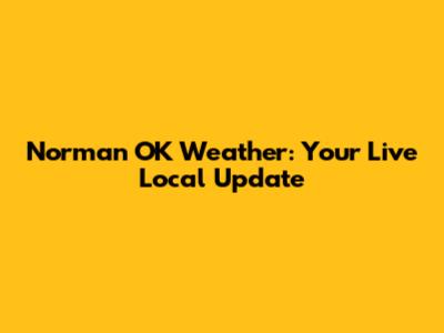 Norman OK Weather: Your Live Local Update