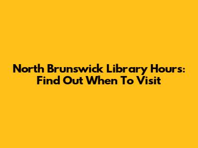 North Brunswick Library Hours: Find Out When To Visit