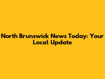 North Brunswick News Today: Your Local Update