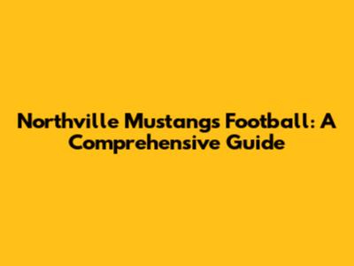 Northville Mustangs Football: A Comprehensive Guide