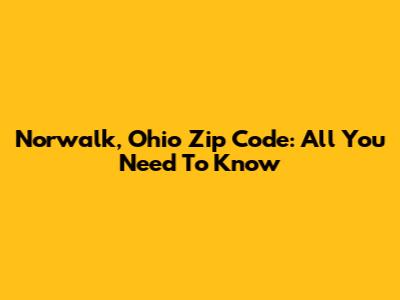 Norwalk, Ohio Zip Code: All You Need To Know