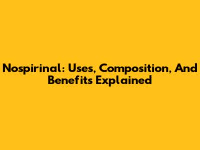 Nospirinal: Uses, Composition, And Benefits Explained