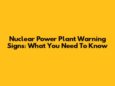 Nuclear Power Plant Warning Signs: What You Need To Know