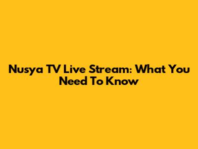 Nusya TV Live Stream: What You Need To Know