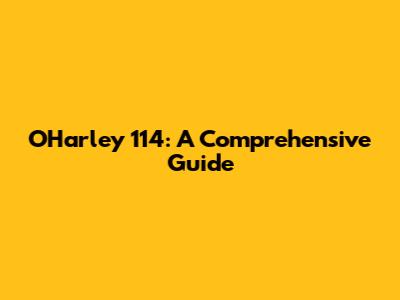 O'Harley 114: A Comprehensive Guide