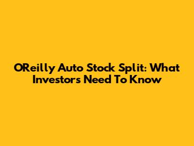O'Reilly Auto Stock Split: What Investors Need To Know