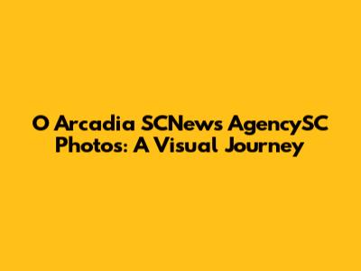 O Arcadia SCNews AgencySC Photos: A Visual Journey