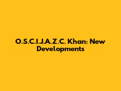 O.S.C.I.J.A.Z.C. Khan: New Developments